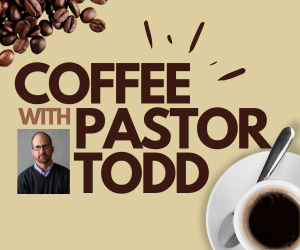 Coffee w Pastor Todd - 300x250px
